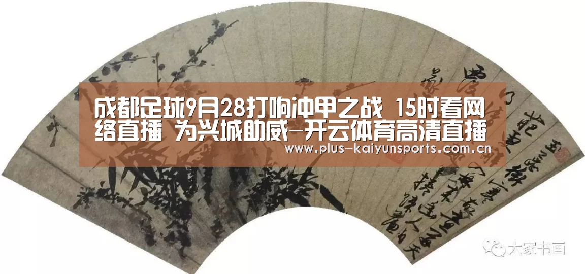 成都足球9月28打响冲甲之战 15时看网络直播 为兴城助威-开云体育高清直播(图3) KAIYUN SPORTS