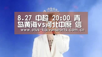 8.27 中超 20:00 青岛黄海vs河北中原 信心:五星:开云体育官方入口(图2) KAIYUN SPORTS