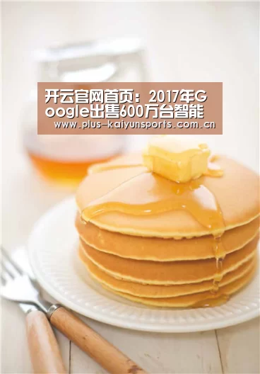 开云官网首页:2017年Google出售600万台智能音箱,首度参加CES(图1) 开云体育官方入口