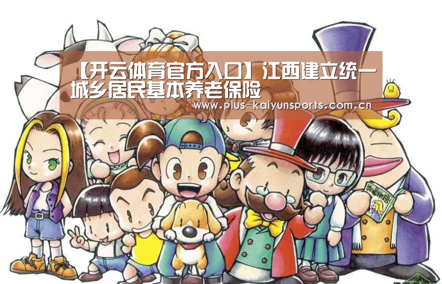 【开云体育官方入口】江西建立统一城乡居民基本养老保险(图1) 开云体育数据中心